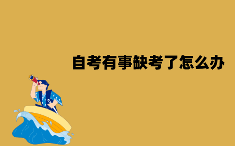 江苏自考有事缺考了怎么办？有什么影响？