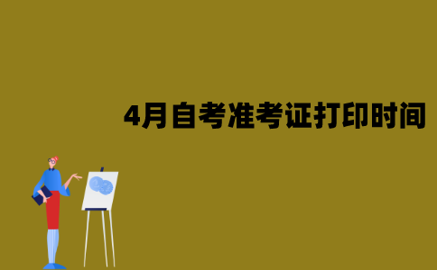 江苏4月自考准考证打印时间是什么时候？怎么打印？