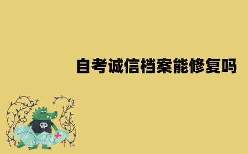江苏自考诚信档案能修复吗？如何修复？