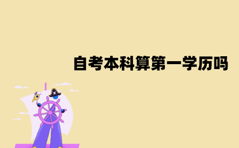 江苏自考本科算第一学历吗？作用有哪些？