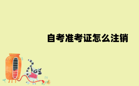 江苏自考不想考了需要注销准考证吗？怎么注销？