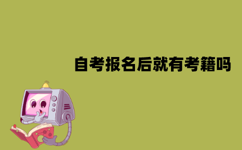 江苏自考报名后就有考籍吗？什么时候有？