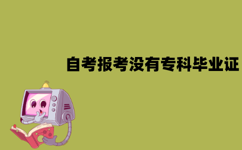 江苏自考专升本必须要专科毕业证吗？没有怎么办？