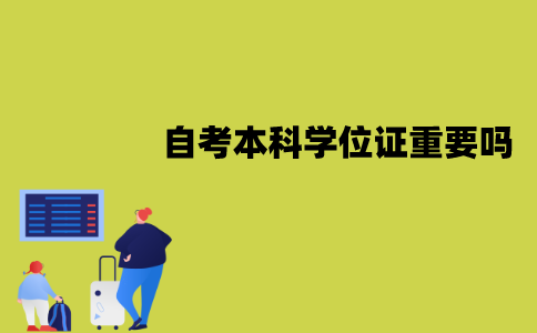 江苏自考本科学位证真的重要吗？必须要拿到吗？