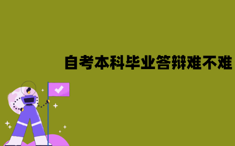 江苏自考本科毕业答辩难不难？老师提哪些问题？