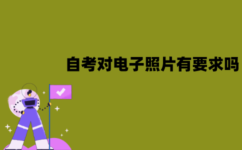 江苏自考对电子照片有要求吗？要求有哪些？