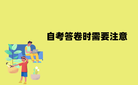 江苏自考答卷时需要注意什么？有哪些注意事项？