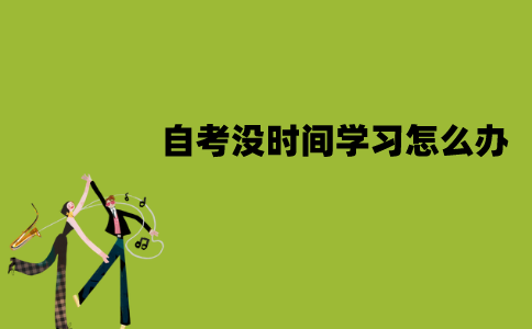 江苏自考没时间学习怎么办？裸考有可能过吗？