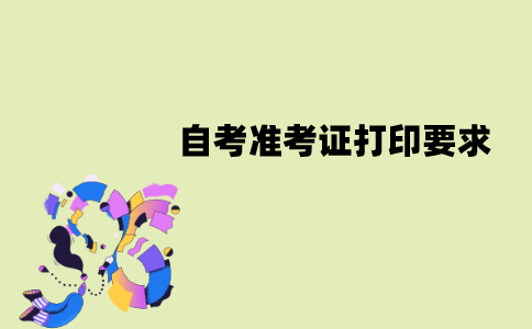 江苏自考准考证打印有哪些要求？怎么打印？