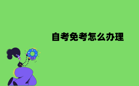 江苏自考免考怎么办理？要哪些材料？