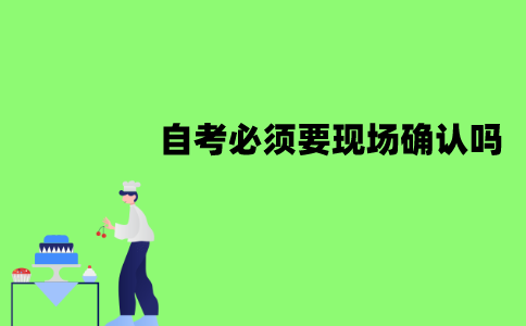 江苏自考必须要现场确认吗？可以不去吗？