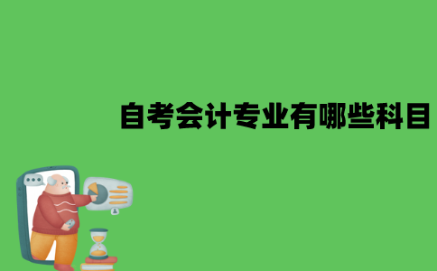 江苏自考会计专业有哪些科目？这些科目难吗？