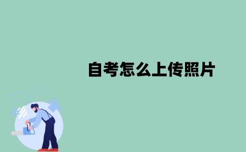 江苏自考怎么上传照片？步骤有哪些？