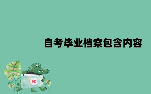 江苏自考毕业档案包含哪些内容？应该怎么处理？