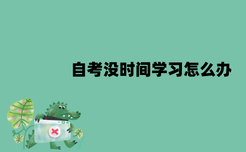 江苏自考没时间学习怎么办？裸考有可能通过吗？