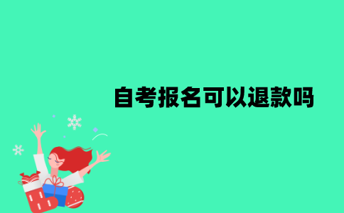 江苏自考报名可以退款吗？怎么申请退款？