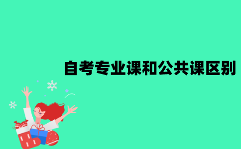 江苏自考专业课和公共课一样吗？有哪些区别？
