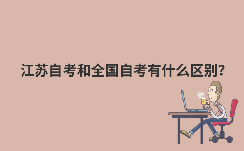 江苏自考和全国自考有什么区别？