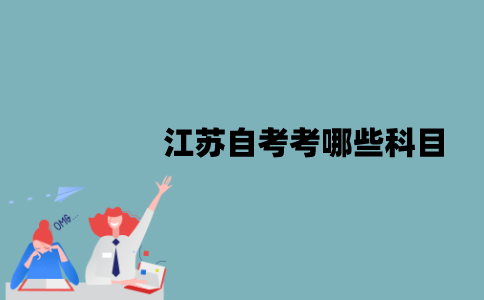 江苏自考考哪些科目？多少分及格？