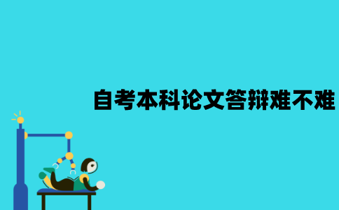 江苏自考本科论文答辩难不难？老师会提哪些问题？