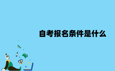 江苏自考报名条件是什么？自考学历有用吗？