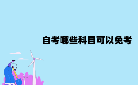 江苏自考哪些科目可以免考？需要满足什么条件？