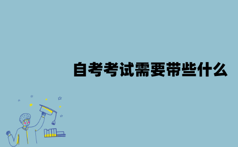 江苏自考考试需要带些什么？有哪些注意事项？