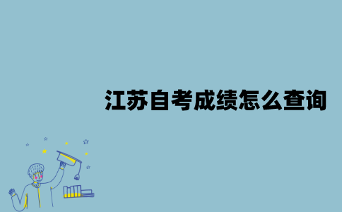 江苏自考成绩怎么查询？准考证丢了怎么查询？