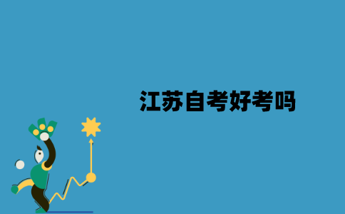 江苏自考好考吗？特点是什么？