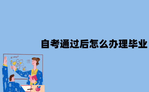 江苏自考通过后怎么办理毕业？流程是怎样的？