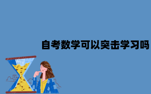 江苏自考数学可以突击学习吗？如何进行突击学习？