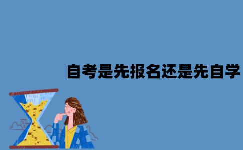 江苏自考是先报名还是先自学？要怎么选择？