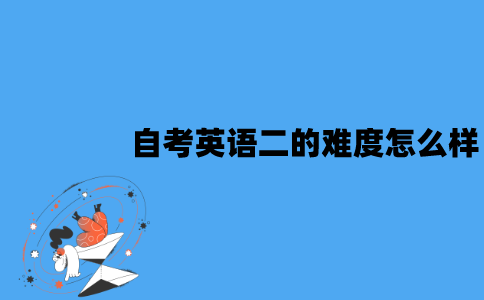 江苏自考英语二的难度怎么样？怎么快速通过？