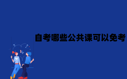 江苏自考有哪些公共课可以免考？怎么免考？