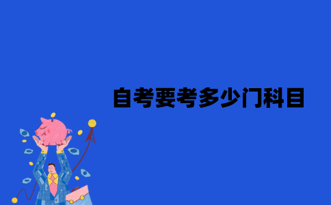江苏自考要考多少门科目？多少分及格？