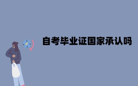 江苏自考毕业证国家承认吗？作用有哪些？