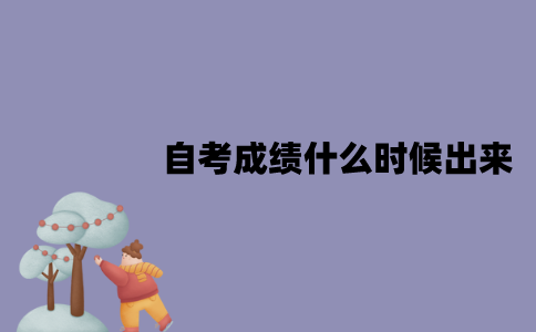 江苏自考成绩一般什么时候出来？查询渠道有哪些？