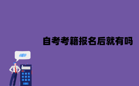 江苏自考考籍报名后就有吗？什么时候有考籍？