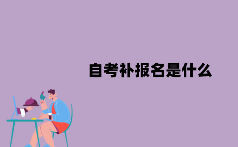 江苏自考补报名是什么？可以报名吗？