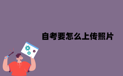 江苏自考要怎么上传照片？有哪些步骤？