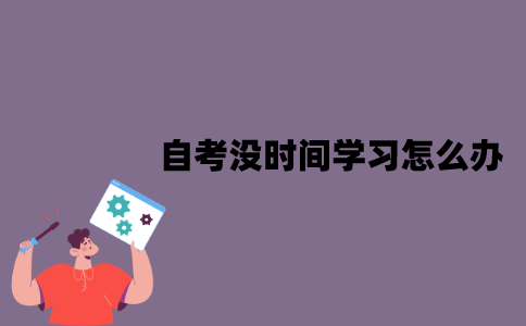 江苏自考没时间学习应该怎么办？裸考有可能通过吗？