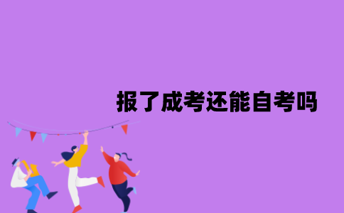 江苏报了成考还能自考吗？有哪些形式？