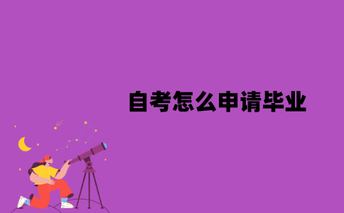 江苏自考怎么申请毕业？毕业之后可以做什么？