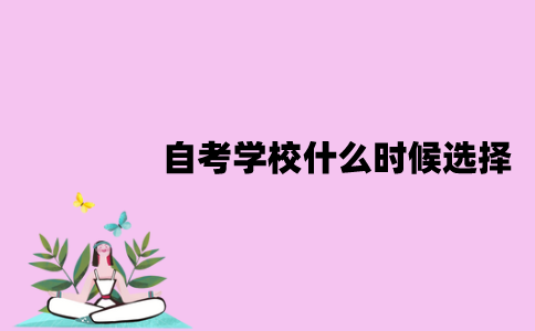 江苏自考学校什么时候选择？要全部考完科目才能选择吗？
