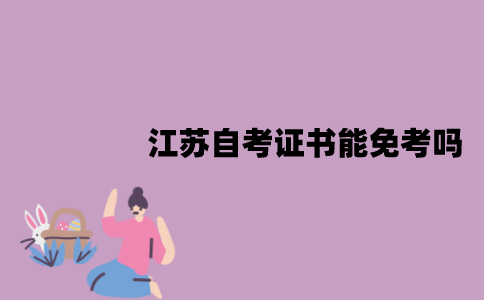 江苏自考证书能免考吗？可以免考的科目有哪些？