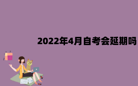 江苏2022年4月自考会延期吗？