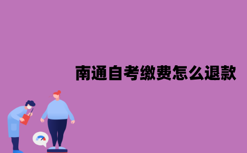 南通自考缴费怎么退款？