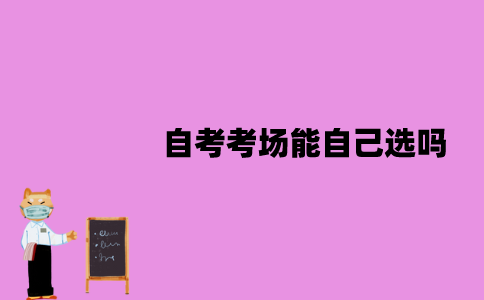 江苏自考考场能自己选吗？怎么知道考点在哪？