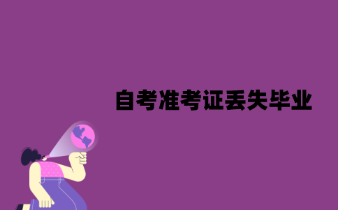 江苏自考准考证丢失可以毕业吗？应该怎么补办？