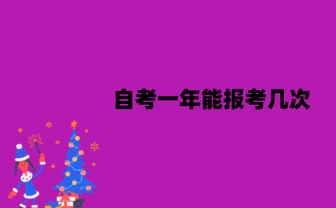 江苏自考一年能报考几次？一次最多可以考几门？